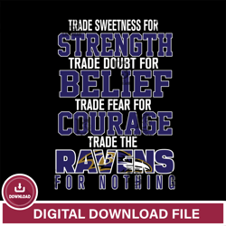 Trade sweetness for strength trade doubt for belief trade fear for courage trade the Baltimore Ravens for nothing svg ,N