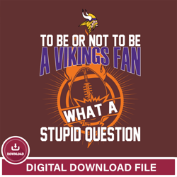 To be or not to be a Minnesota Vikings fan what a stupid question svg  ,NFL svg, NFL sport, Super Bowl svg, Football svg