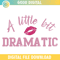 A Little Bit Dramatic SVG PNG, Valentines Day Dramatic SVG.jpg