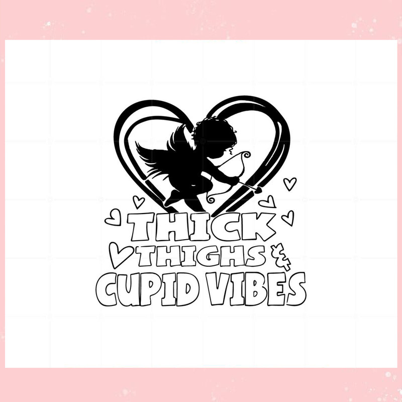 Thick Thighs Cupid Vibes Funny Valentines Day Svg Cutting Files.jpg