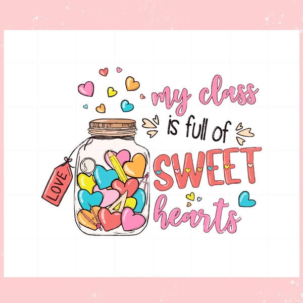 Valentines Day My Class Is Full Of Sweet Hearts Teacher Svg.jpg