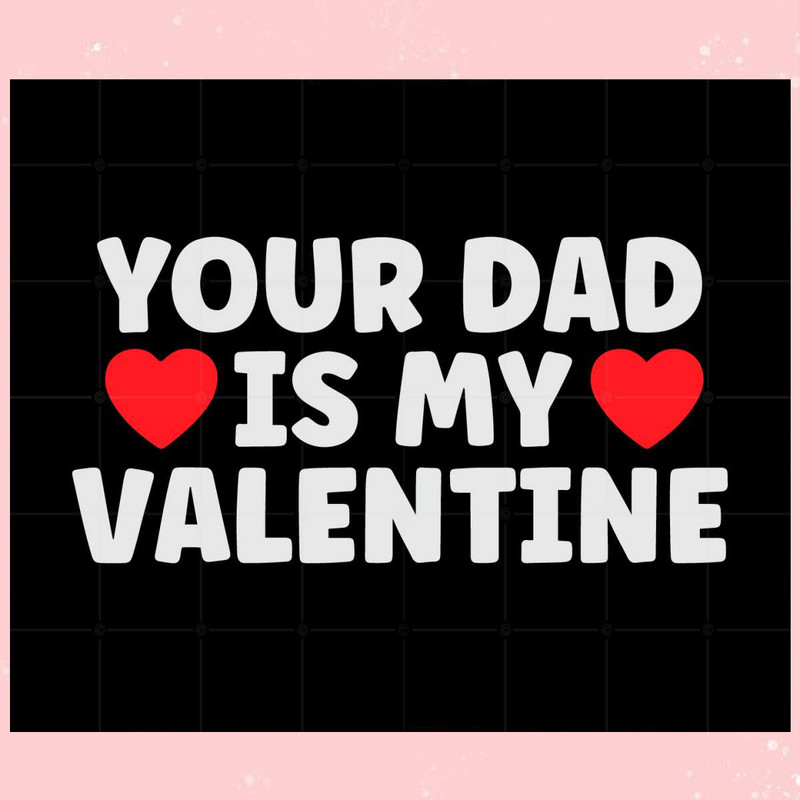 Your Dad Is My Valentine Svg Files For Cricut Sublimation Files.jpg