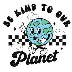 be kind to our planet svg, be kind to our planet shirt, be kind to our planet png, earth day everyday png, earth day svg