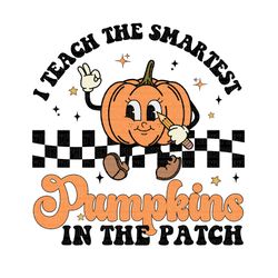 i teach the smartest pumpkins in the patch png, i teach the cutest pumpkins in the patch sublimation, cutest pumpkins in