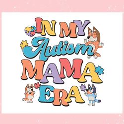 bluey bingo in my autism mama era ,trending, mothers day svg, fathers day svg, bluey svg, mom svg, dady svg.jpg