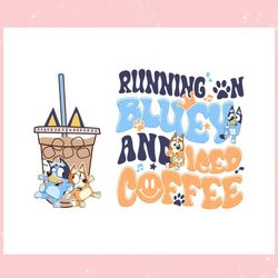bluey bingo running on bluey and iced coffee ,trending, mothers day svg, fathers day svg, bluey svg, mom svg, dady svg.j