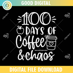 100 days of coffee and chaos ,100th day of school,back to school,school,100 days svg, teacher svg, school svg
