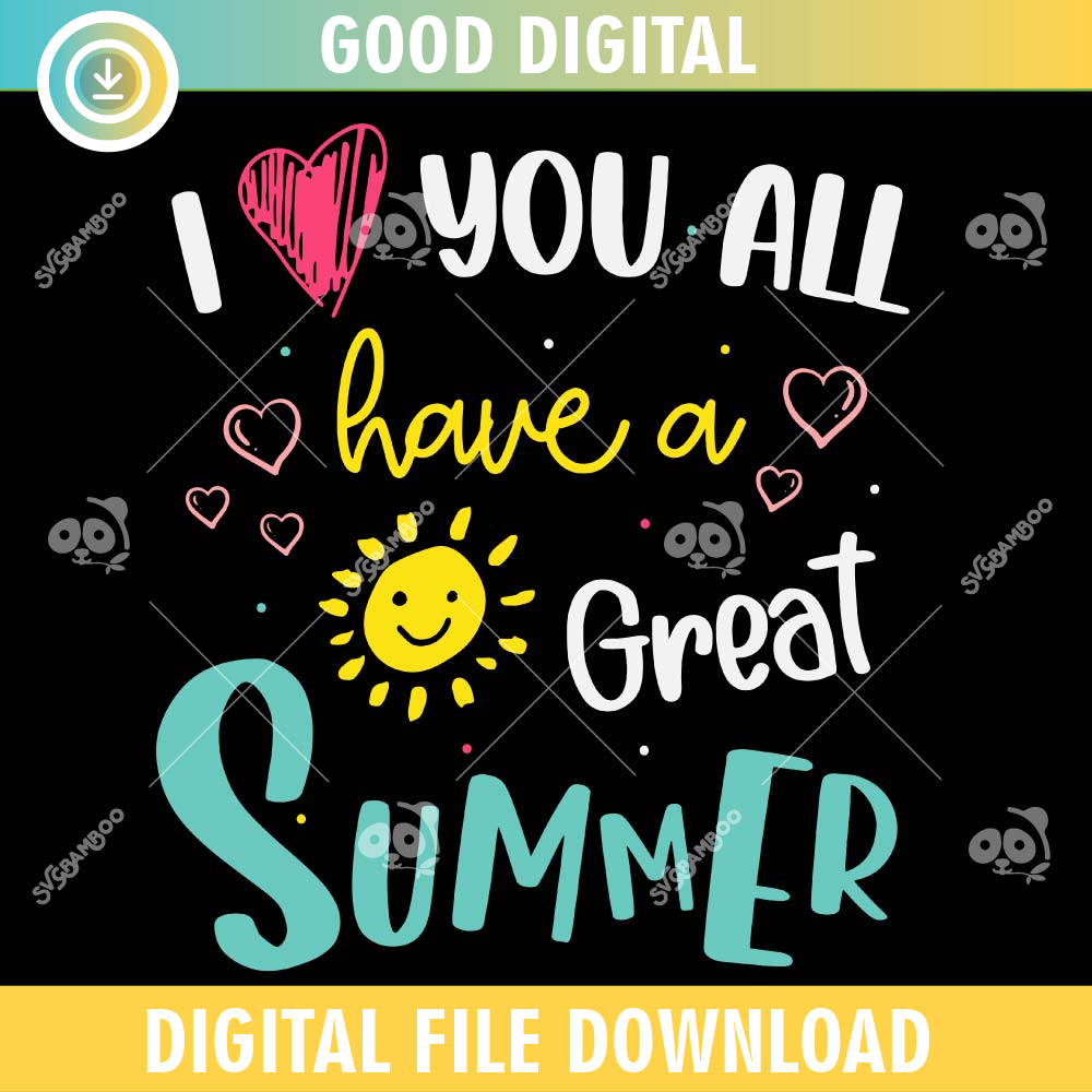 I Love You All Have A Great Summer SVG PNG.jpg