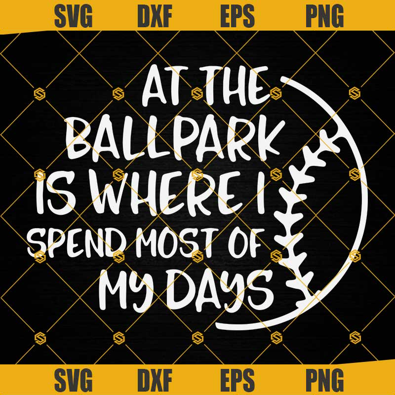 At The Ballpark Is Where I Spend Most of My Days SVG, Baseball SVG, Softball SVG, Baseball Shirt SVG.jpg