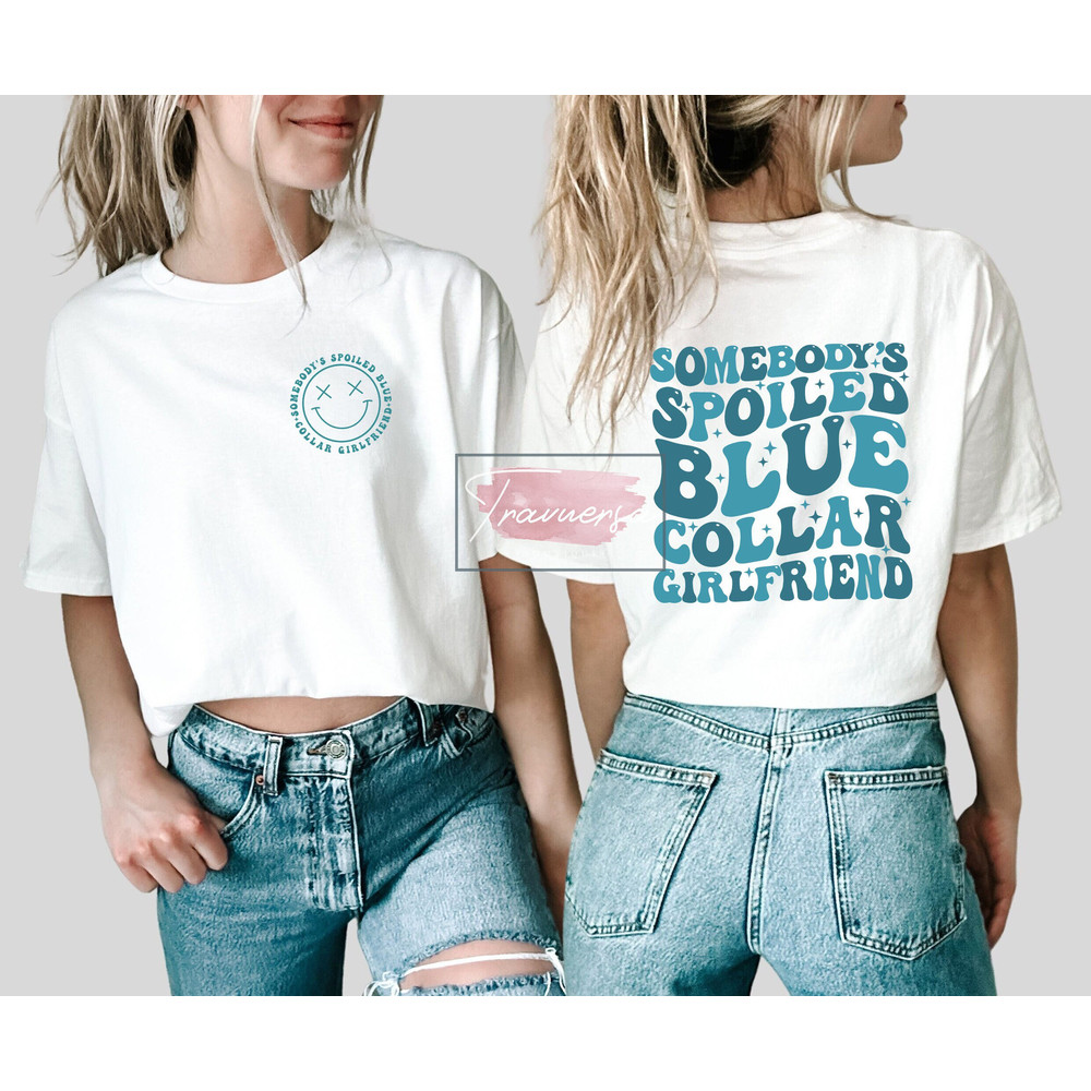 Blue Collar Girlfriend T-Shirt, Spoiled Girlfriend Shirt, Girlfriend Gift Shirt, Somebody's Spoiled Blue Collar Girlfriend Sweatshirt.jpg