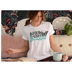 be your own kind of beautiful shirt, inspirational shirts, cute shirt for women, affirmation shirt