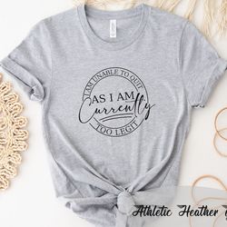 i am unable to quit as i am currently too legit shirt, mom shirt, women gifts, valentine, premium mens womens, trendy sh