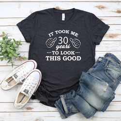 it took me 30 years look this good, 30th birthday shirt, 30th birthday party, gift for him