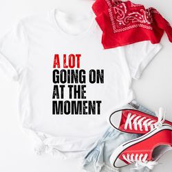 a lot going on at the moment shirt, a lot going on shirt, concert shirt, fan shirt for tay concert, taylor sweatshirt, f