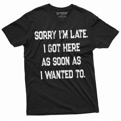 funny saying text mens unisex womens tee shirt being late birthday gift tee for him her