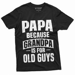 papa t-shirt grandpa is for old guys papa birthday fathers day gift tee shirt for man