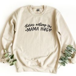 mama sweatshirt ,there is nothing like a mama hug, mama hugs sweater, cute mama pullover, gift for mama, hug crewneck sw