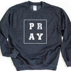 pray sweatshirt, christian sweatshirts, christian sweater, faith sweatshirt gift for her, gift for mom, nana, grand moth