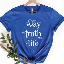 jesus shirt, the way the truth and the life shirt, religious gift, christian shirt, religious shirt, christian t shirts,