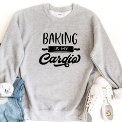 baking is my cardio sweatshirt, funny baker sweatshirt, baker crewneck sweater, cooking sweatshirt, gift for chef, bakin