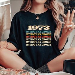 my body my choice shirt, 1973 shirt, pro choice shirt, reproductive rights shirt, feminist shirt, women's rights shirt,