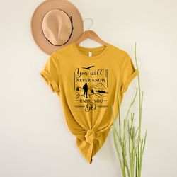 you will never know until you go shirt, travel adventure shirt, hiking shirt, birthday gift, valentine gift for boy frie