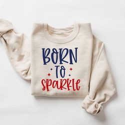 born to sparkle 4th of july shirt, watching fire works shirt, freedom shirt, patriotic shirt, fourth of july shirt, inde