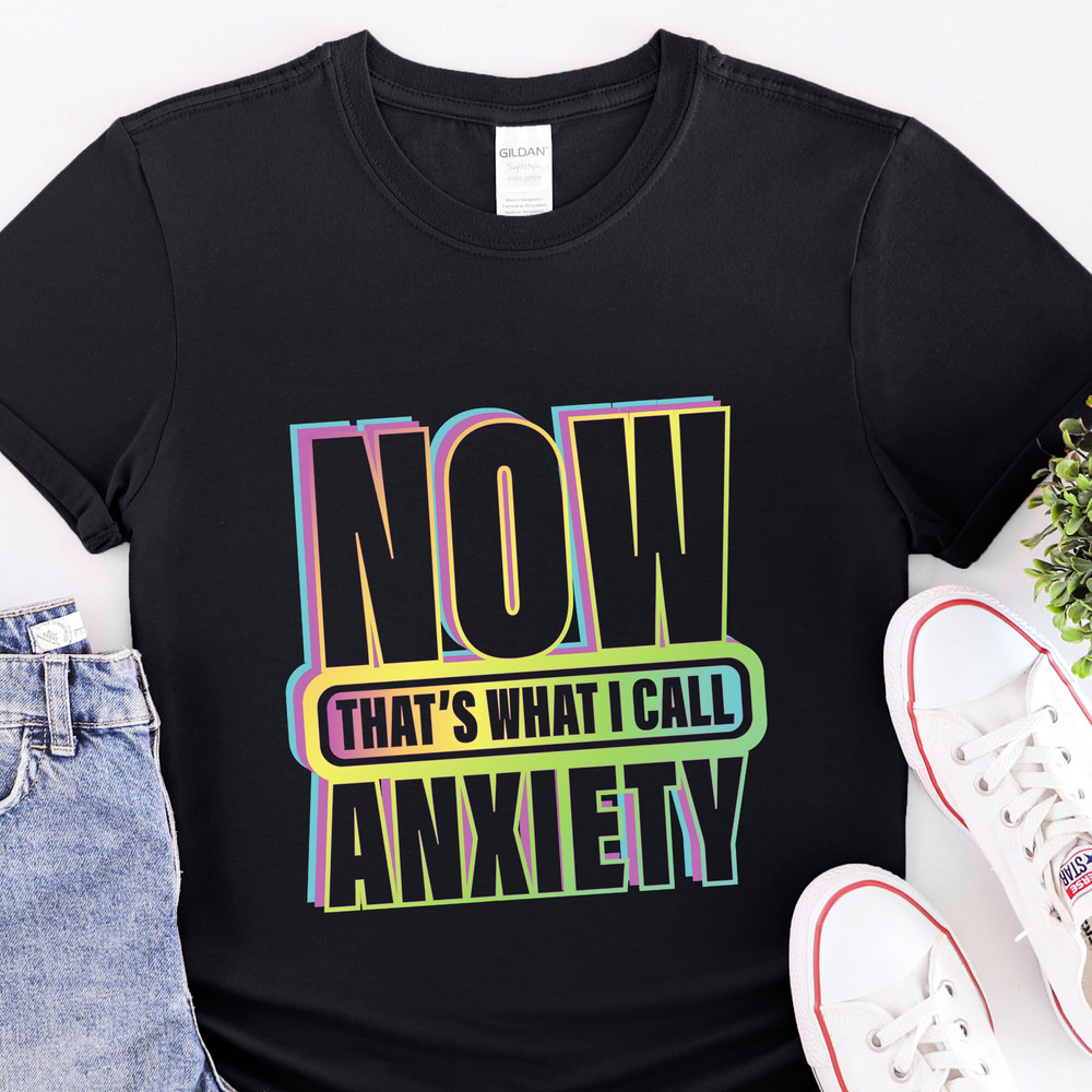 Now That's What I Call Anxiety Shirt,Anxiety Awareness Tshirt,Anxiety Shirt,Anxiety On Shirt, Mental Health Shirt,Psychology Student Gift,.jpg