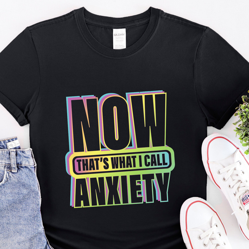 Now That's What I Call Anxiety Shirt,Anxiety Awareness Tshirt,Anxiety Shirt,Anxiety On Shirt, Mental Health Shirt,Psychology Student Gift,.jpg