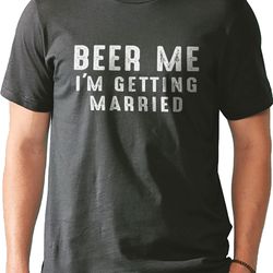 beer me i'm getting married shirt funny shirt for men - groom bride shirt - husband gift - drinking t-shirt - novelty s