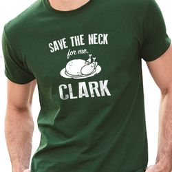 christmas shirt save the neck for me clark christmas gift funny tshirt husband gift funny shirts for men