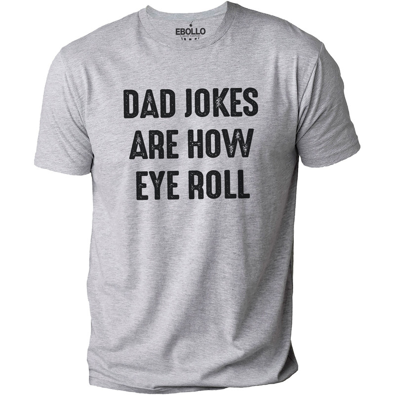 Dad Jokes Are How Eye Roll Shirt  Funny Shirt Men - Fathers Day Gift - Husband Gift - Dad Gift - Funny TShirt - Funny Gift.jpg