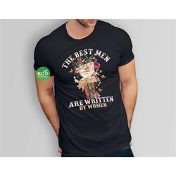 the best men are written by women dark academia bookish shirt, booktok bookish merch, romance reader shirt, book merch
