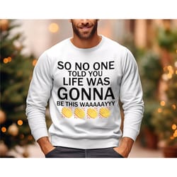 friends tv show meme sweatshirt so no one told you life was gonna be this way friends tv series shirt, friends gift, 90s