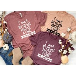 i can't shirt, my kid has practice a game or something shirt, funny mother's day shirt,mother's day shirt, valentines da