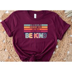 be kind shirt, in a world where you can be anything be kind shirt,  kindness shirt