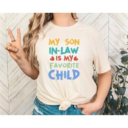my son in law is my favorite child shirt, funny family t-shirt, funny son tee, gift for mother in law , favorite son in