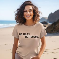 do milfs not drugs, funny adult shirt, dark humor, fall shirt, gift shirt, gag gift, mens shirt, womens shirt, sex humor