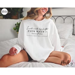 i will walk by faith sweatshirt, bible verse hoodie, religious shirt, easter gift, inspirational shirt,p5177