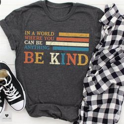 in a world where you can be anything be kind shirt, be kind sweatshirt, kindness shirt, be kind hoodie, positive quotes