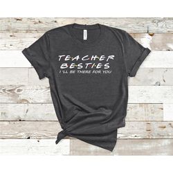 teacher besties shirt, ill be there for you shirt, school shirts, friends gift idea tees, funny teacher tee