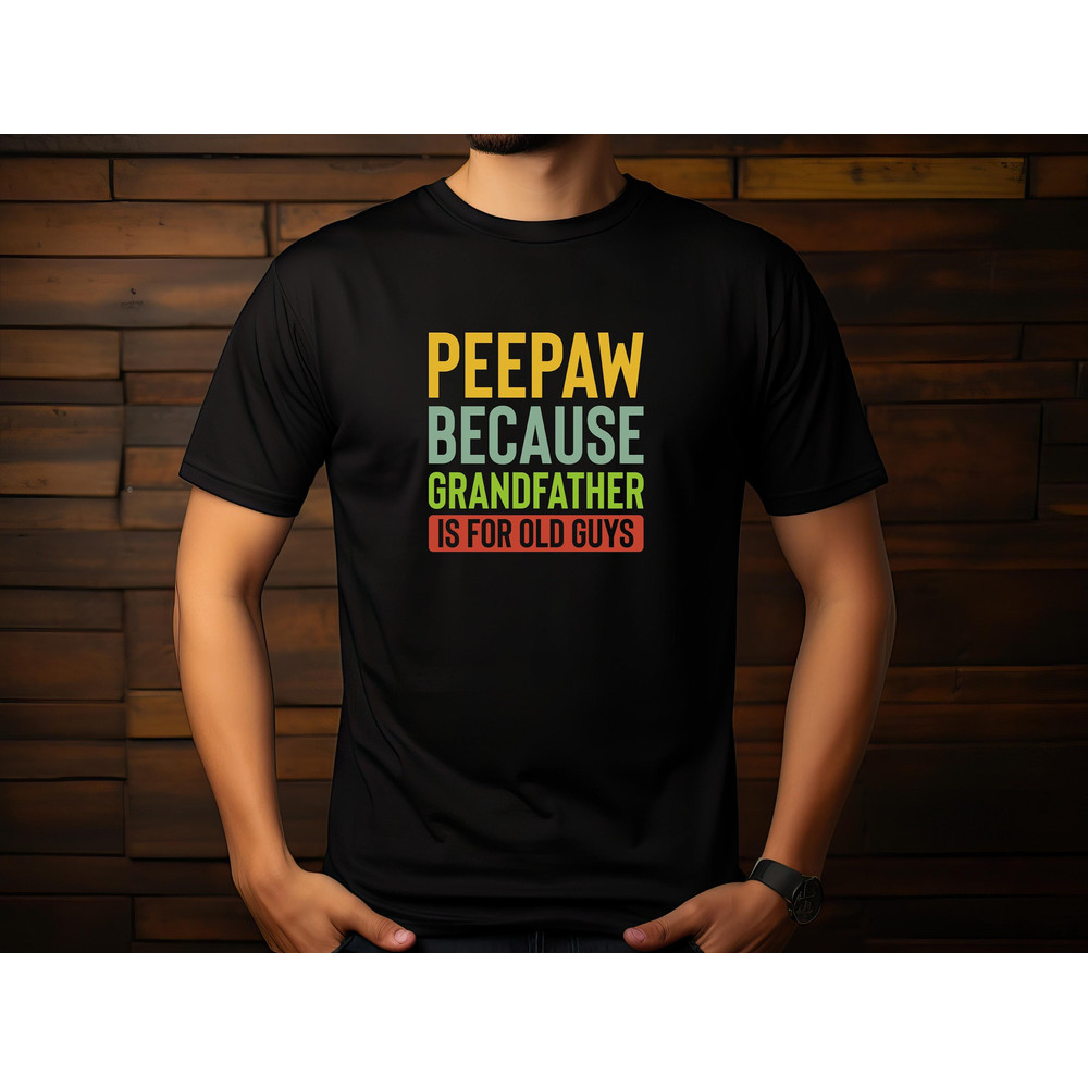 Peepaw because grandfather is for old guys ,father's day gift,gifts for daddy,dad life shirt,Gift for Husband,tees for dad,shirt for daddy.jpg