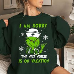nurse christmas sweatshirt, grinch nurse shirt, i am sorry the nice nurse is on vacation shirt, nurse life tee, christma