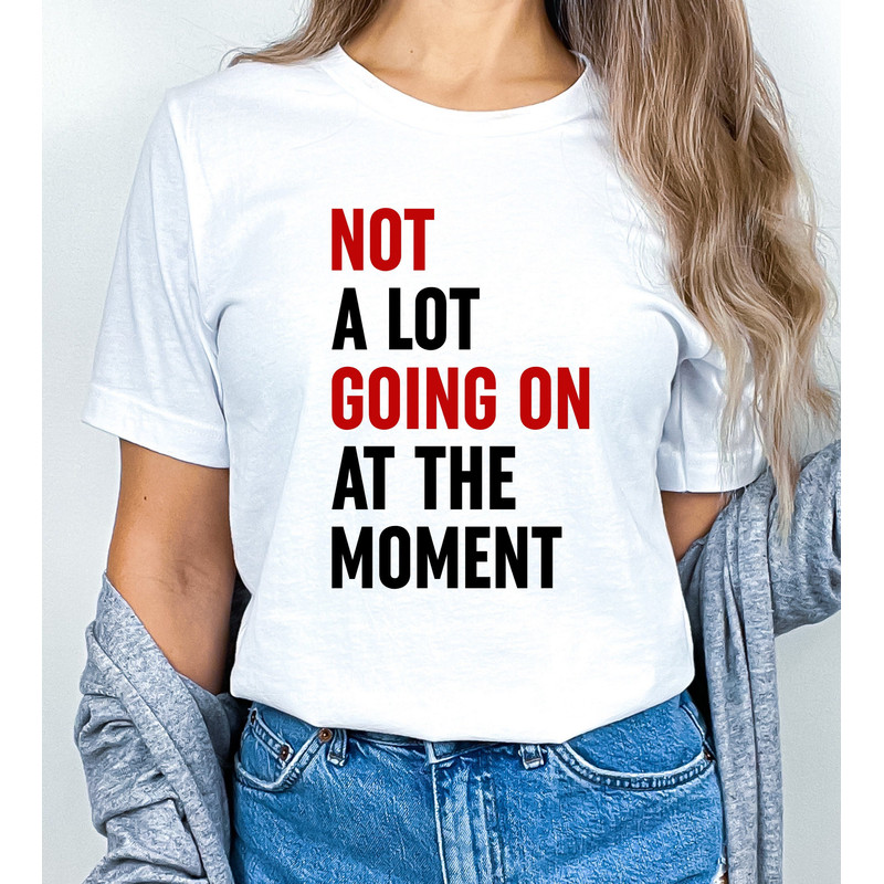 Not A Lot Shirt, Not A Lot Going On At The Moment T-Shirt, Eras Tour Shirt, TS Concert Tee, Anti Hero Shirt, Swiftie Fans Tee, Swiftie Gift.jpg