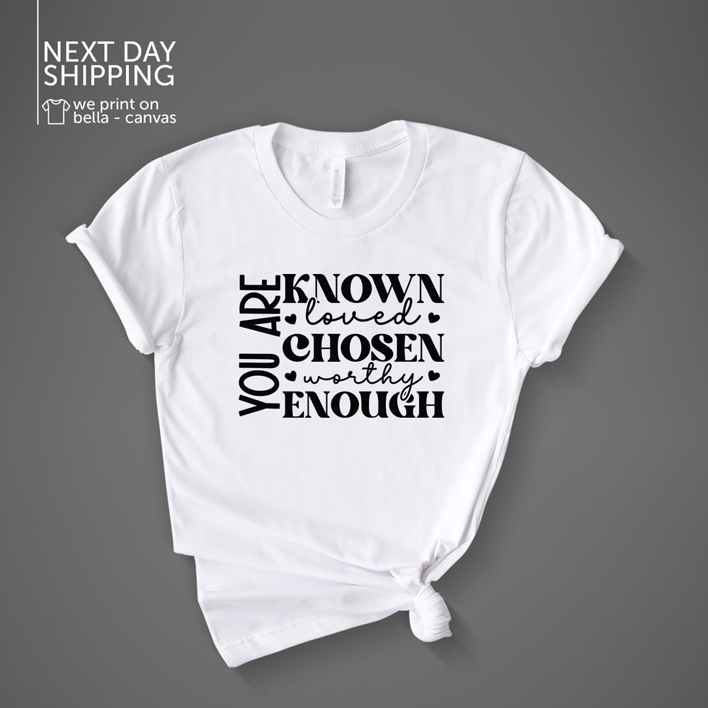 You are Known Shirt You Are Known Loved Worthy Enough Shirt Positive Shirt Empowered Woman Shirt Inspirational Shirts Chosen MRV1720.jpg