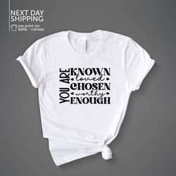 you are known shirt you are known loved worthy enough shirt positive shirt empowered woman shirt inspirational shirts ch