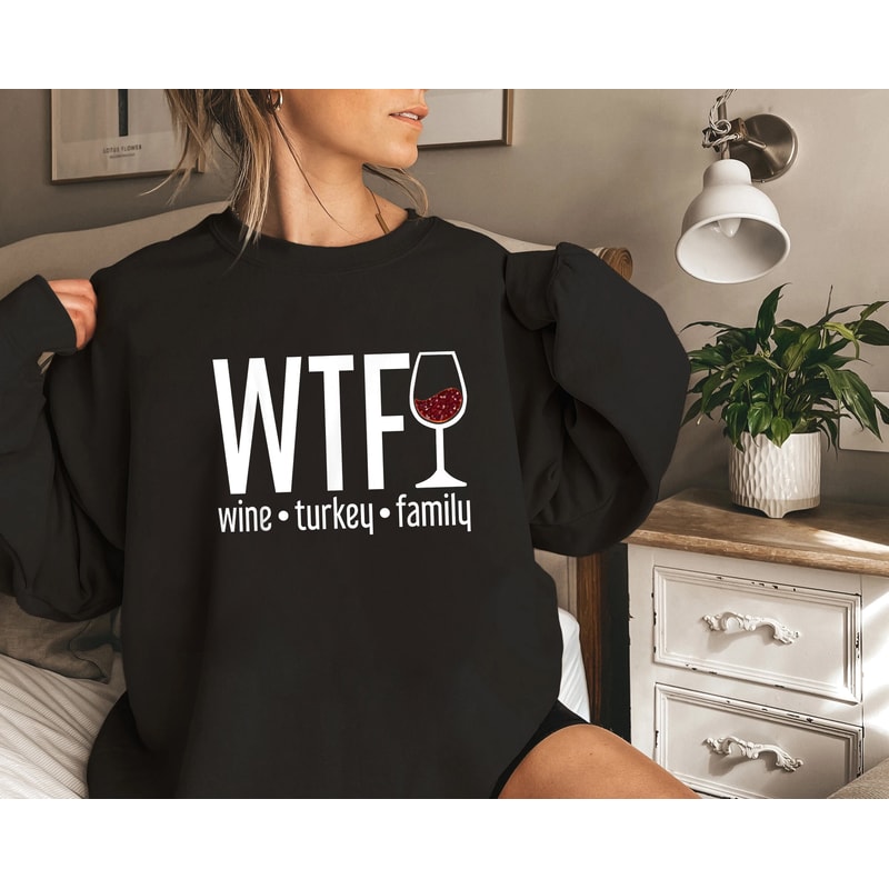 WTF Wine Turkey Family Shirt, Thanksgiving Sweatshirt, Funny Wine Drinkers Fall and Winter Sweater, Wine Turkey Family Hoodie, Fall Tee.jpg