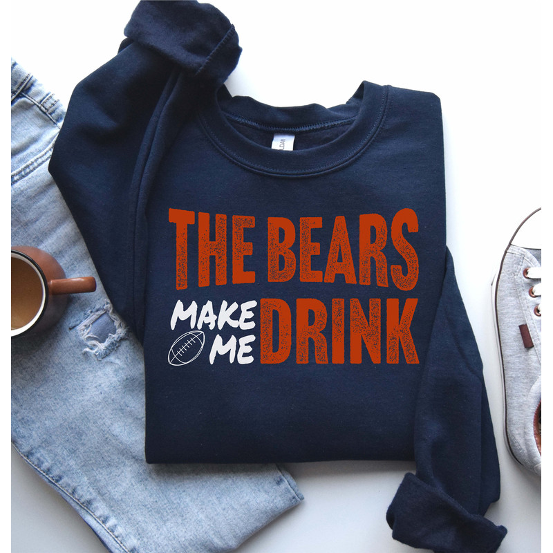 Bears Football The Bears Make Me Drink Funny Football Fan Sweatshirt for Men Women.jpg