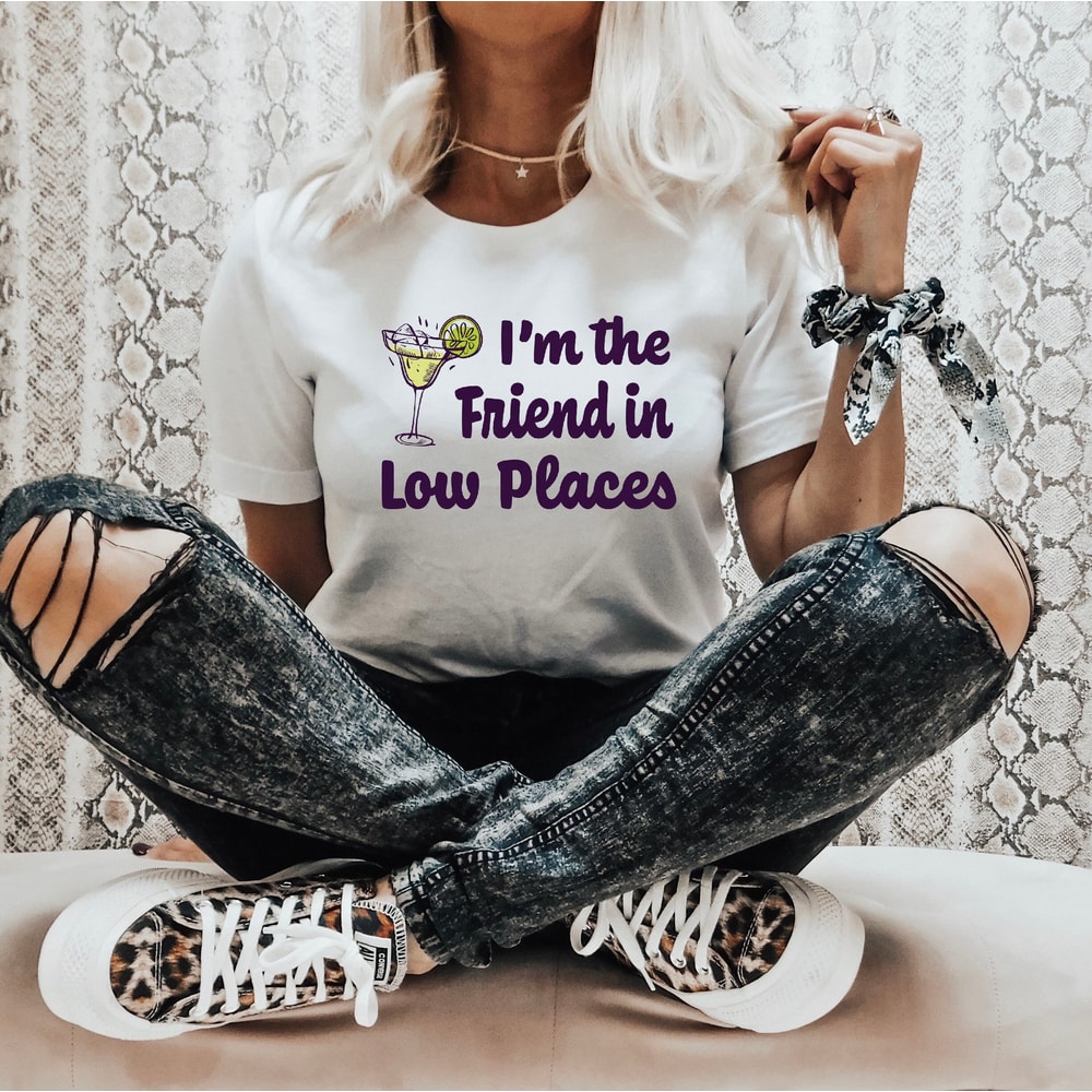 I'm the Friend In Low Places Drinking Shirt for Women, Best Friend Country Western Unique Shirt.jpg
