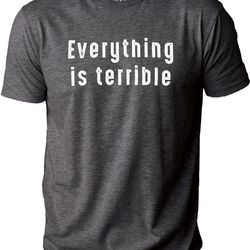 everything is terrible shirt funny shirt men - humor t-shirt - fathers day gift - sarcastic shirt - funny tee - husband